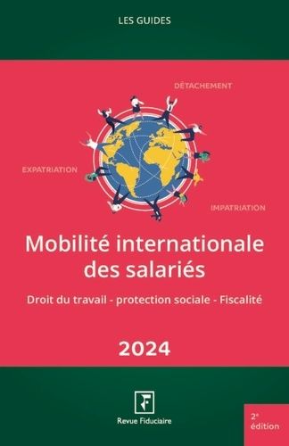Mobilité Internationale Des Salariés - Droit Du Travail - Protection Sociale - Fiscalité - Edition 2024