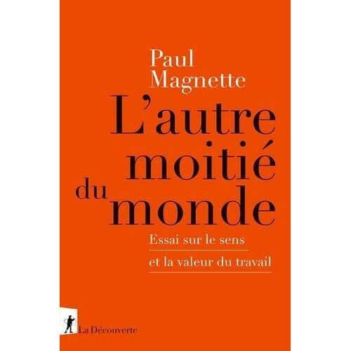L'autre Moitié Du Monde - Essai Sur Le Sens Et La Valeur Du Travail