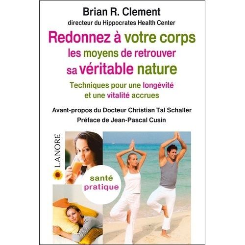 Redonner À Votre Corps Les Moyens De Retrouver Sa Véritable Nature - Techniques Pour Une Longévité Et Une Vitalité Accrues