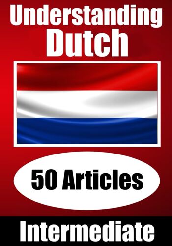 Understanding Dutch | Learn Dutch Language With 50 Interesting Articles About Countries, Health, Languages And More: Improve Your Dutch | Intermediate ... Dutch Learners (Books For Learning Dutch)