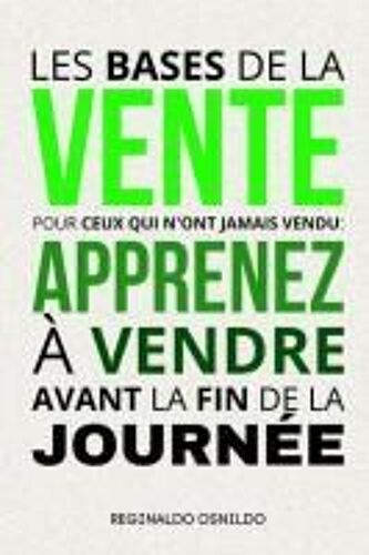 Les Bases De La Vente Pour Ceux Qui N'ont Jamais Vendu : Apprenez À Vendre Avant La Fin De La Journée