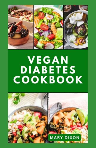 Vegan Diabetes Cookbook: Wholesome Low Sugar Recipes To Reverse Or Manage Diabetes Symptoms