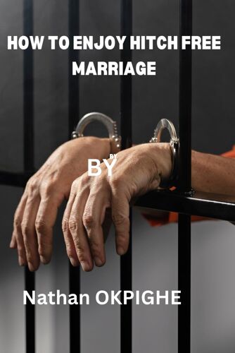 How To Enjoy A Hitch Free Marriage: A Guide On How To Build A Prison-Free Marriage