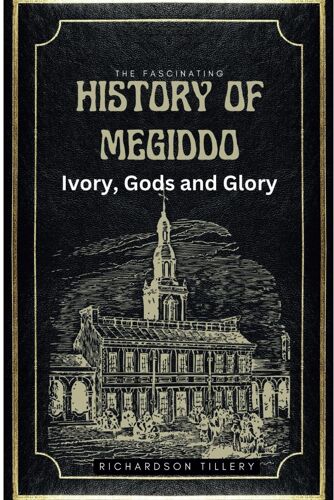 The Fascinating History Of Megiddo: Ivory, Gods And Glory: The Rise And Fall Of A Holy Land, Megiddo, The Ancient City Of Gods, Gladiators And Civilization