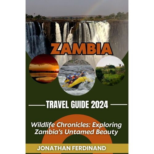 Zambia Travel Guide 2024: Wildlife Chronicles: Exploring Zambia's Untamed Beauty