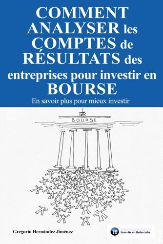 Comment Analyser Les Comptes De Résultats Des Entreprises Pour Investir En Bourse: En Savoir Plus Pour Mieux Investir
