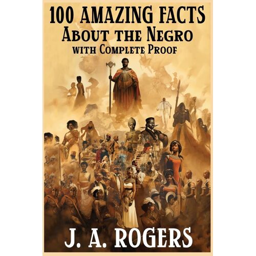 100 Amazing Facts About The Negro With Complete Proof