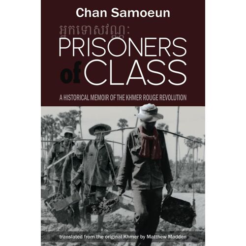 Prisoners Of Class: A Historical Memoir Of The Khmer Rouge Revolution
