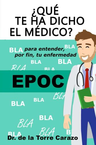 ¿Qué Te Ha Dicho El Médico? Epoc: Enfermedad Pulmonar Obstructiva Crónica: Manual Divulgativo Para Pacientes Y Familiares: 1 (Todo Sobre La Enfermedad Epoc)