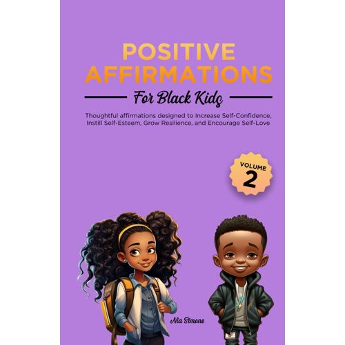 Positive Affirmations For Black Kids Volume 2: Thoughtful Affirmations Designed To Increase Self-Confidence, Instill Self-Esteem, Grow Resilience, And Encourage Self-Love