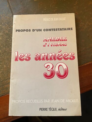 Les Années 30 Propos D'un Contestataire De Amédée D' Yvignac Préface De Jean Daujat Édité Par Jean De Miollis Téqui, 1990