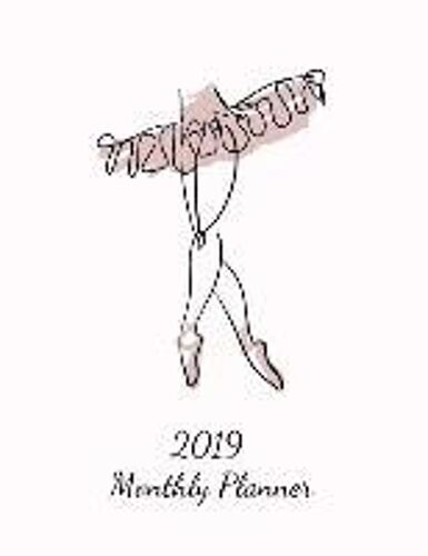 2019 Monthly Planner: Cute Ballet Dance Design Cover. Calendar And Journal Planner. 12 Months Appointment Notebook. Weekly Time Management P