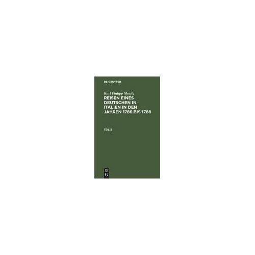 Karl Philipp Moritz: Reisen Eines Deutschen In Italien In Den Jahren 1786 Bis 1788. Teil 3