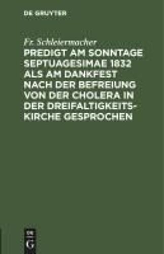Predigt Am Sonntage Septuagesimae 1832 Als Am Dankfest Nach Der Befreiung Von Der Cholera In Der Dreifaltigkeitskirche Gesprochen