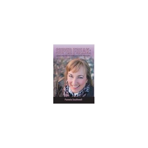 Super Freak: Lessons From A Reluctant Psychic