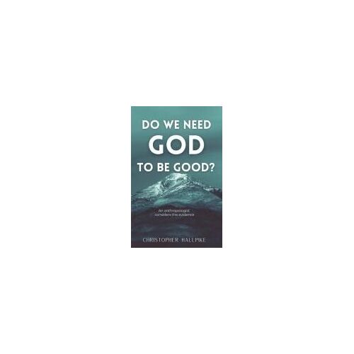 Do We Need God To Be Good? An Anthropologist Considers The Evidence