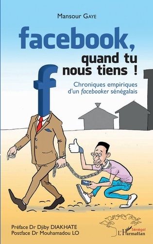 Facebook, Quand Tu Nous Tiens ! - Chroniques Empiriques D'un Facebooker Sénégalais