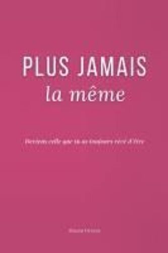 Plus Jamais La Même: Deviens Celle Que Tu As Toujours Rêvé D'être (French Edition)