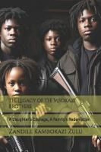 The Legacy Of The Mbokazi Brothers: A Daughters Courage, A Familys Redemption