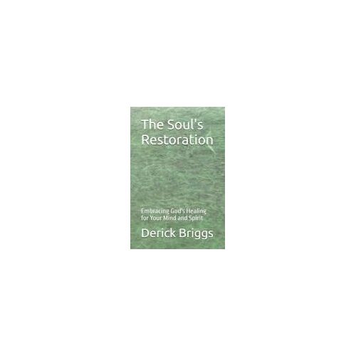 The Soul's Restoration: Embracing God's Healing For Your Mind And Spirit
