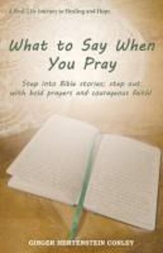 What To Say When You Pray: Step Into Bible Stories; Step Out With Bold Prayers And Courageous Faith!