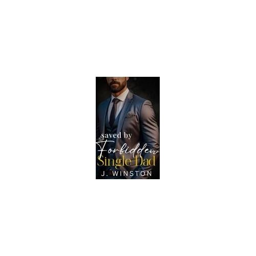Saved By The Forbidden Single Dad: A Second Chance Billionaire Boss Romance