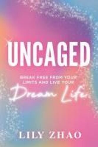 Uncaged: Break Free From Your Limits And Live Your Dream Life