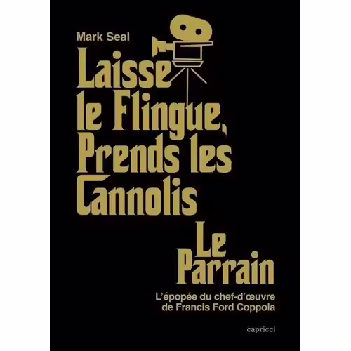 Laisse Le Flingue, Prends Les Cannoli - Le Parrain, L'épopée Du Chef-D'oeuvre De Francis Ford Coppola