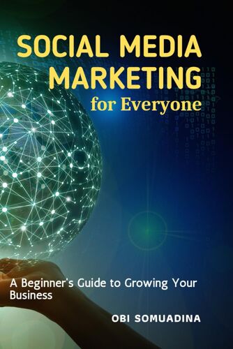 Social Media Marketing For Everyone: A Beginner's Guide To Growing Your Business