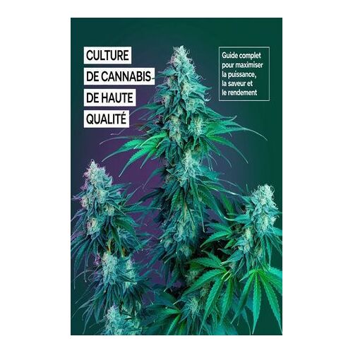 Culture De Cannabis 2026 : Le Guide Complet Indoor Et Outdoor Â De La Graine Ã  La Rã©Colte Pour Maximiser Le Thc, Le Cbd Et Le Rendement