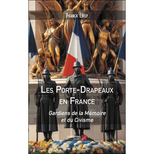 Les Porte-Drapeaux En France - Gardiens De La Mémoire Et Du Civisme