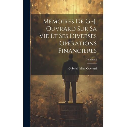 Mémoires De G.-J. Ouvrard Sur Sa Vie Et Ses Diverses Opérations Financières; Volume 2
