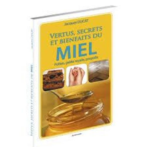 Vertus, Secrets Et Bienfaits Du Miel