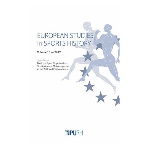 European Studies In Sports History Special Issue/2018 - Workers' Sport Organizations Territories And Metamorphoses In The 20th And 21st Centuries