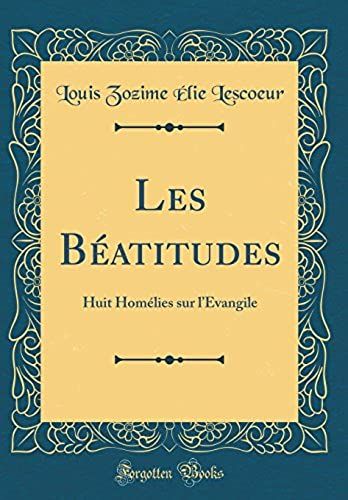 Les Beatitudes: Huit Homelies Sur L'evangile (Classic Reprint)