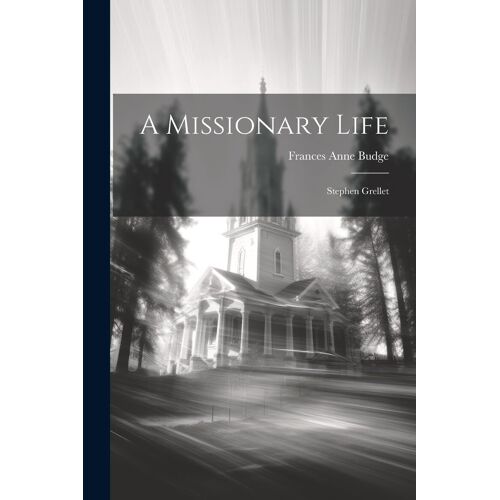 A Missionary Life: Stephen Grellet