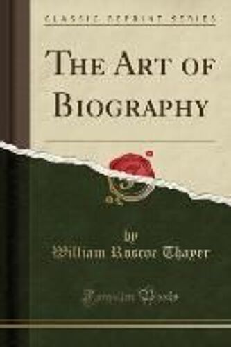 Thayer, W: Art Of Biography (Classic Reprint)