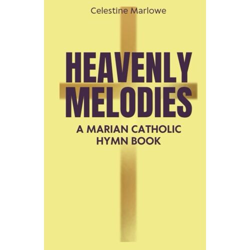 Heavenly Melodies: A Marian Catholic Hymn Book