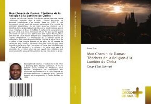 Mon Chemin De Damas: Ténèbres De La Religion À La Lumière De Christ