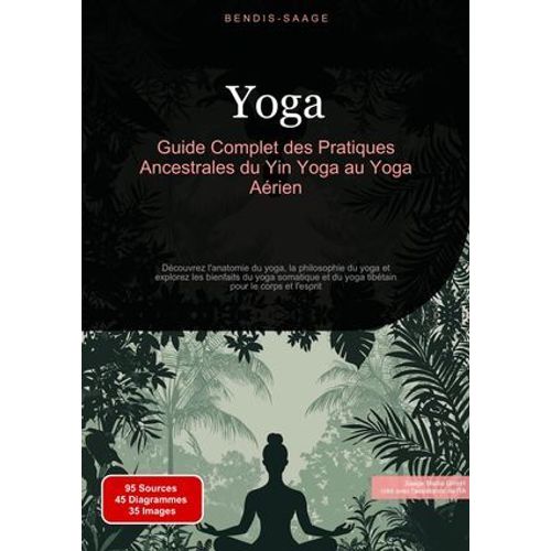 Yoga: Guide Complet Des Pratiques Ancestrales Du Yin Yoga Au Yoga Aérien