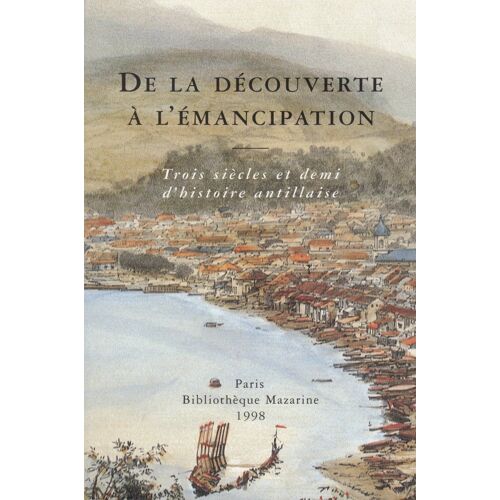 De La Découverte À L'émancipation . Trois Siècles Et Demi D'histoire Antillaise À Travers Les Collections Du Dr. Chatillon Et De La Bibliothèque Mazarine