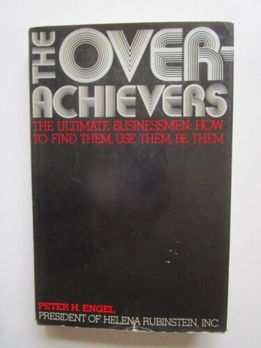Overachievers: The Ultimate Businessmen: How To Find Them, Use Them, Be Them