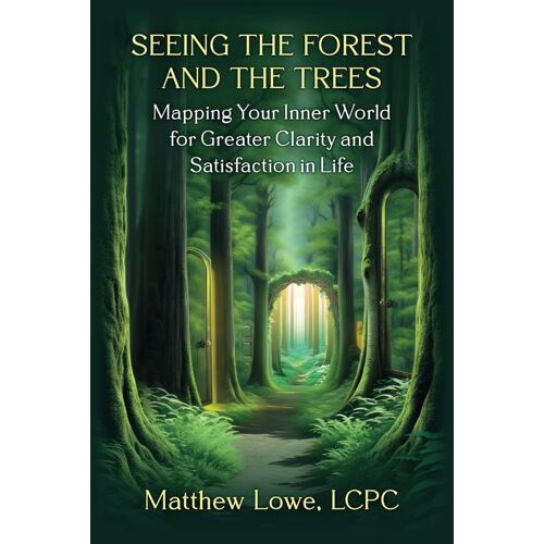 Seeing The Forest And Trees: Mapping Your Inner World For Greater Clarity And Satisfaction In Life