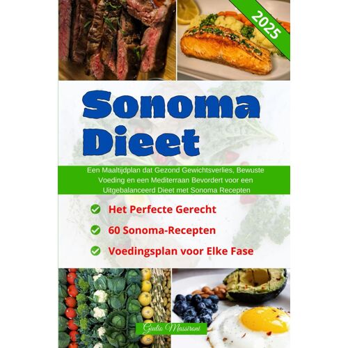 Sonoma Dieet: Een Maaltijdplan Dat Gezond Gewichtsverlies, Bewuste Voeding En Een Mediterraan Bevordert Voor Een Uitgebalanceerd Dieet Met Sonoma Recepten