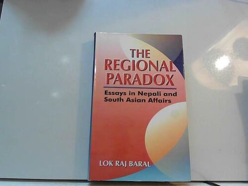 The Regional Paradox: Essays In Nepali And South Asian Affairs