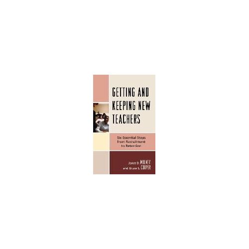 Getting And Keeping New Teachers: Six Essential Steps From Recruitment To Retention