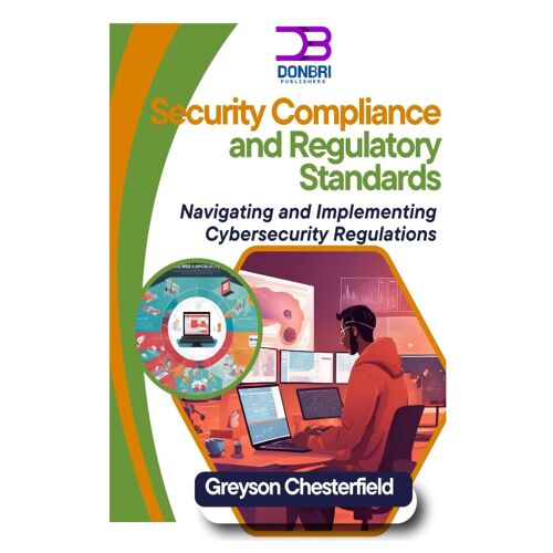 Security Compliance And Regulatory Standards: Navigating And Implementing Cybersecurity Regulations