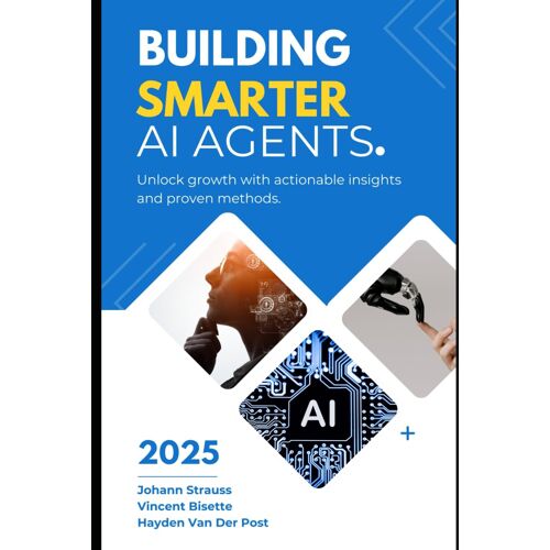 Building Smarter Ai Agents: Techniques And Best Practices: A Comprehensive Guide 2025 (Ai Agents Masterclass)