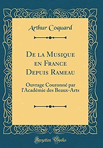 De La Musique En France Depuis Rameau: Ouvrage Couronne Par L'academie Des Beaux-Arts (Classic Reprint)