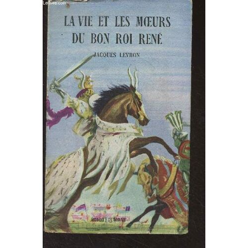 La Vie Et Les Moeurs Du Bon Roi René - Présence De L Histoire